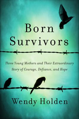 Born Survivors: Three Young Mothers and Their Extraordinary Story of Courage, Defiance, and Hope Cover Image