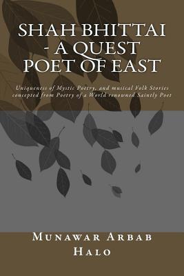 Shah Bhittai - A Quest Poet Of East: Uniqueness of Mystic Poetry, and musical Folk Stories concepted from Poetry of a World renowned Saintly Poet Cover Image