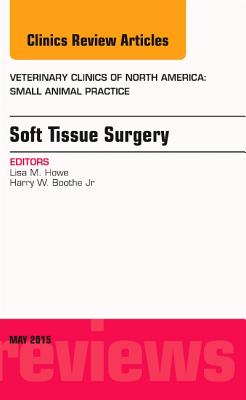 Soft Tissue Surgery, an Issue of Veterinary Clinics of North America: Small Animal Practice: Volume 45-3 (Clinics: Veterinary Medicine #45) Cover Image
