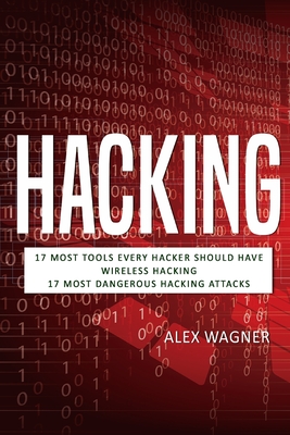 Hacking: 17 Must Tools every Hacker should have, Wireless Hacking & 17 Most Dangerous Hacking Attacks (3 Manuscripts)