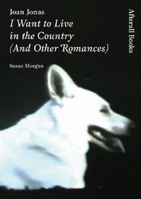 Joan Jonas: I Want to Live in the Country (and Other Romances) (Afterall Books / One Work)