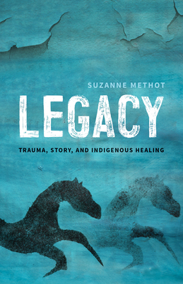 Legacy: Trauma, Story, and Indigenous Healing By Suzanne Methot Cover Image