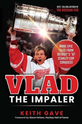 Vlad the Impaler: More Epic Tales From Detroit's '97 Stanley Cup Conquest By Keith Gave Cover Image