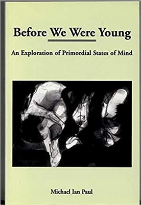 Before We Were Young: Explorations of Primordial States of Mind