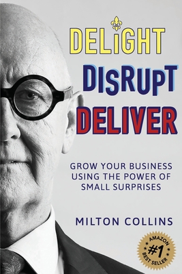 Delight Disrupt Deliver: Grow Your Business Using the Power of Small Surprises Cover Image
