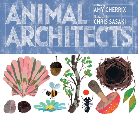 Animal Architects By Amy Cherrix, Chris Sasaki (Illustrator) Cover Image