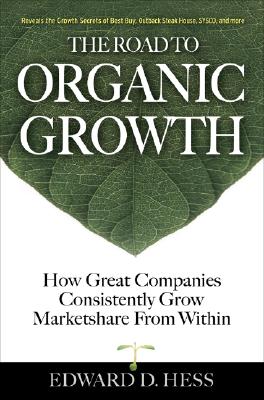 The Road to Organic Growth: How Great Companies Consistently Grow Marketshare from Within By Edward Hess Cover Image