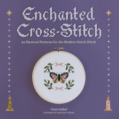 Enchanted Cross-Stitch: 34 Mystical Patterns for the Modern Stitch Witch Cover Image