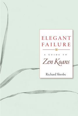 Elegant Failure: A Guide to Zen Koans By Richard Shrobe Cover Image