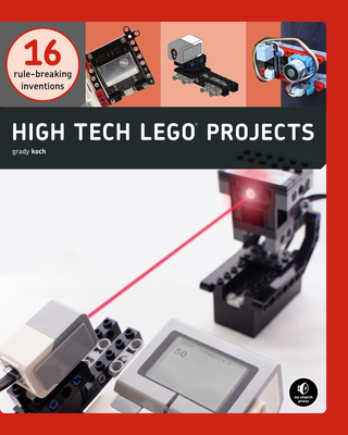 High-Tech LEGO Projects: 16 Rule-Breaking Inventions Cover Image