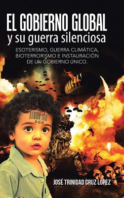 El gobierno global y su guerra silenciosa: Esoterismo, guerra climática, bioterrorismo e instauración de un gobierno único. Cover Image