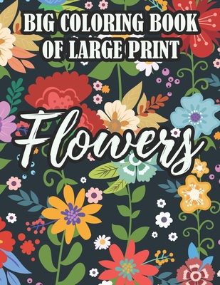 Big Coloring Book Of Large Print Flowers: Coloring Sheets For Seniors With  Easy Illustrations Of Flowers, Designs Of Florals To Color (Large Print /  Paperback)