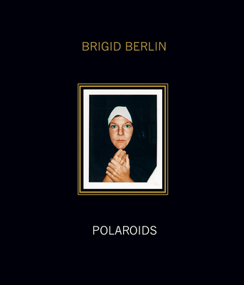 Brigid Berlin: Polaroids: Deluxe Limited Edition Cover Image