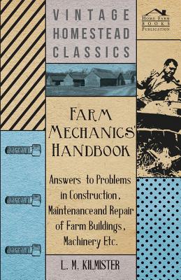 Farm Mechanics' Handbook - Answers to Problems in Construction, Maintenance and Repair of Farm Buildings, Machinery, ect Cover Image