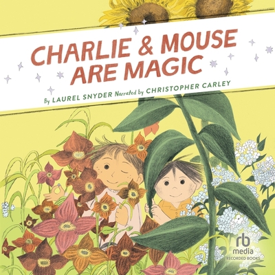 Charlie & Mouse Are Magic By Laurel Snyder, Emily Hughes (Contribution by), Christopher Carley (Read by) Cover Image
