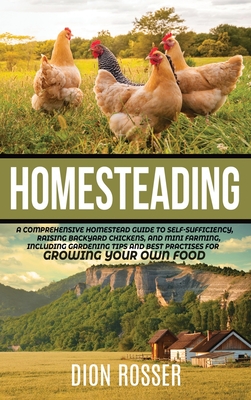 Homesteading: A Comprehensive Homestead Guide to Self-Sufficiency, Raising Backyard Chickens, and Mini Farming, Including Gardening Cover Image