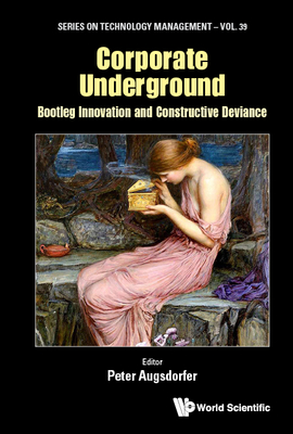 Corporate Underground: Bootleg Innovation and Constructive Deviance Cover Image
