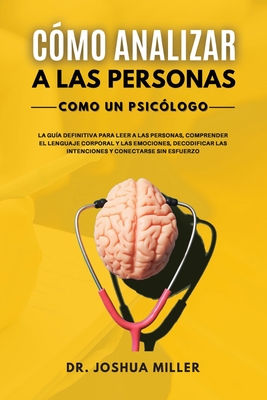 CÓMO ANALIZAR A LAS PERSONAS Como un Psicólogo La Guía Definitiva Para Leer a las Personas, Comprender el Lenguaje Corporal y las Emociones, Decodific Cover Image