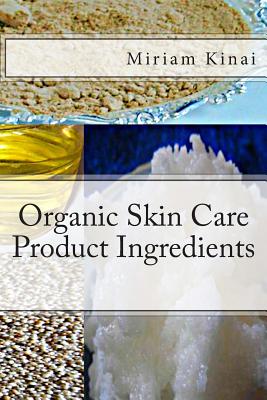 Organic Skin Care Product Ingredients By Miriam Kinai Cover Image