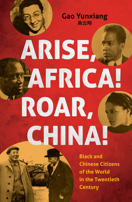 Arise Africa, Roar China: Black and Chinese Citizens of the World in the Twentieth Century (The John Hope Franklin African American History and Culture)