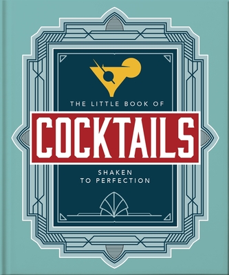 The Little Book of Cocktails: Shaken to Perfection (Little Books of Food & Drink #23)