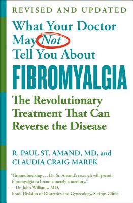 What Your Doctor May Not Tell You About (TM): Fibromyalgia: The Revolutionary Treatment That Can Reverse the Disease By R. Paul St. Amand, MD, Claudia Craig Marek Cover Image