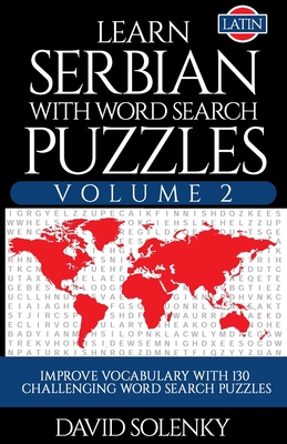 Learn Serbian with Word Search Puzzles Volume 2 (Latin): Learn Serbian Language Vocabulary with 130 Challenging Bilingual Word Find Puzzles for All Ag Cover Image