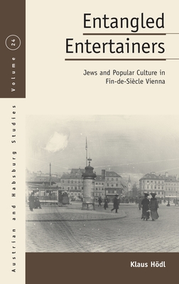 Entangled Entertainers: Jews and Popular Culture in Fin-De-Siècle Vienna (Austrian and Habsburg Studies #24) By Klaus Hödl Cover Image