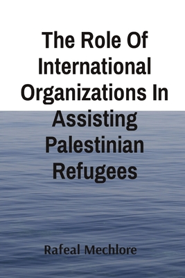 The Role Of International Organizations In Assisting Palestinian Refugees Cover Image