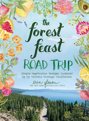 The Forest Feast Road Trip: Simple Vegetarian Recipes Inspired by My Travels through California By Erin Gleeson Cover Image