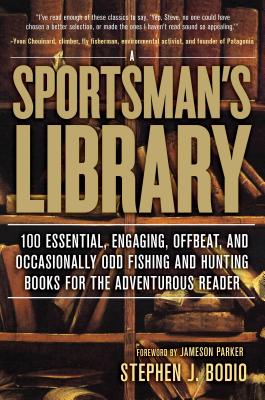 Sportsman's Library: 100 Essential, Engaging, Offbeat, and Occasionally Odd Fishing and Hunting Books for the Adventurous Reader By Stephen Bodio Cover Image