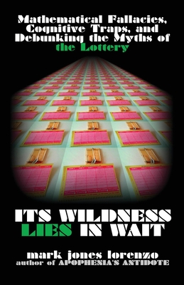 Its Wildness Lies in Wait: Mathematical Fallacies, Cognitive Traps, and Debunking the Myths of the Lottery Cover Image
