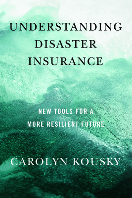 Understanding Disaster Insurance: New Tools for a More Resilient Future By Carolyn Kousky Cover Image