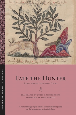 Fate the Hunter: Early Arabic Hunting Poems (Library of Arabic Literature #100)