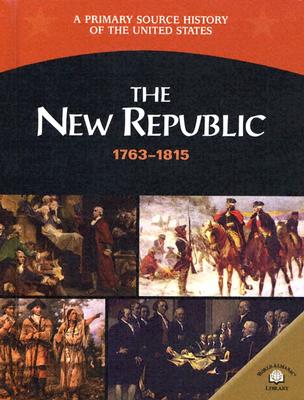The New Republic 1763-1815 (Primary Source History of the United States ...