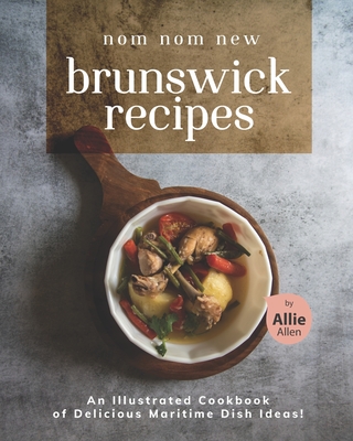 Nom Nom New Brunswick Recipes: An Illustrated Cookbook of Delicious Maritime Dish Ideas! Cover Image