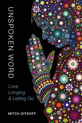 Unspoken Word: Love, Longing & Letting Go By Mitch Ditkoff Cover Image