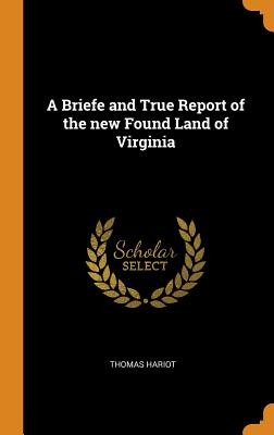 A Briefe and True Report of the New Found Land of Virginia By Thomas Hariot Cover Image