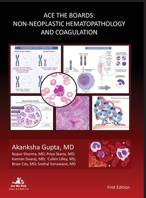 Ace The Boards: Non-Neoplastic Hematopathology And Coagulation By Akanksha Gupta Cover Image
