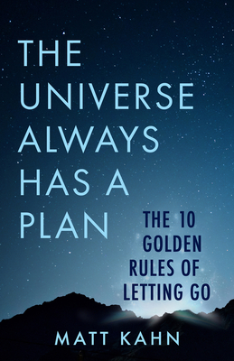 The Universe Always Has a Plan: The 10 Golden Rules of Letting Go By Matt Kahn Cover Image