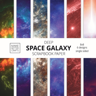 Deep Space Galaxy Scrapbook Paper: 8x8 Space Background Designer Paper for Decorative Art, DIY Projects, Homemade Crafts, Cute Art Ideas For Any Craft Cover Image