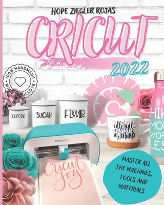 Cricut 2022: The Complete Beginner's Guide to Design Space and Profitable Design Ideas. Master all the machines, tools and material Cover Image