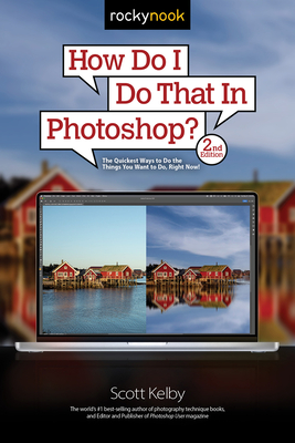 How Do I Do That in Photoshop?: The Quickest Ways to Do the Things You Want to Do, Right Now! (2nd Edition) By Scott Kelby Cover Image