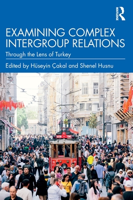 Examining Complex Intergroup Relations: Through the Lens of Turkey By Hüseyin Çakal (Editor), Shenel Husnu (Editor) Cover Image