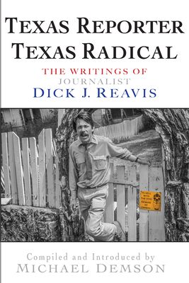 Texas Reporter, Texas Radical: The Writings of Journalist Dick J. Reavis By Dick J. Reavis, Michael Demson (Editor) Cover Image