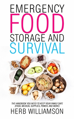 Emergency Food Storage and Survival: The Handbook You Need to Keep Your Family Safe (Food, Medical Supplies, Power, and More) Cover Image