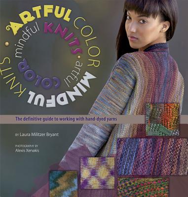 Artful Color, Mindful Knits: The Definitive Guide to Working with Hand-dyed Yarn Cover Image