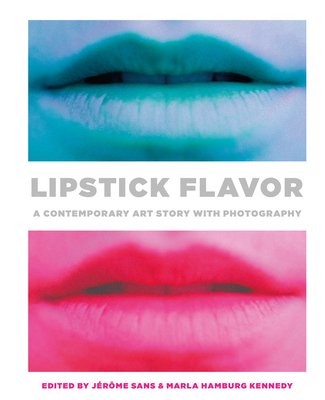 Lipstick Flavor: A Contemporary Art Story with Photography By Jérôme Sans (Editor), Marla Hamburg Kennedy (Editor) Cover Image