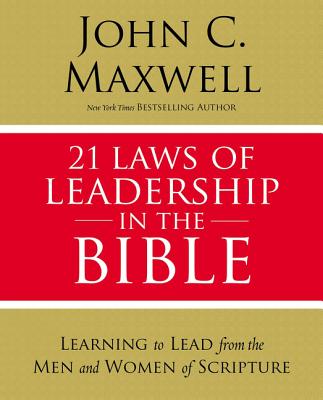 21 Laws of Leadership in the Bible: Learning to Lead from the Men