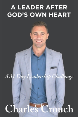 A Leader After God's Own Heart: A 31 Day Leadership Challenge By Charles Crouch Cover Image